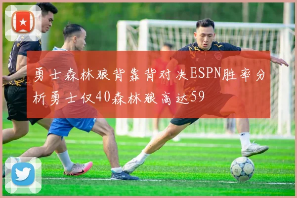 勇士森林狼背靠背对决ESPN胜率分析勇士仅40森林狼高达59