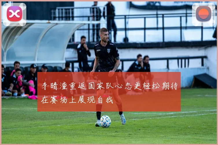李晴潼重返国家队心态更轻松期待在赛场上展现自我